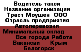 Водитель такси › Название организации ­ Траст Моушен, ООО › Отрасль предприятия ­ Автоперевозки › Минимальный оклад ­ 60 000 - Все города Работа » Вакансии   . Крым,Белогорск